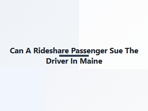 Rideshare Passenger Liability Claims in Maine