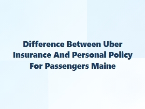 Uber Insurance Vs. Your Own Policy in Maine